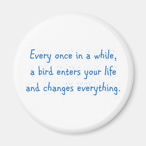 Image of Every Once In A While, A Bird Enters Your Life ... Magnet