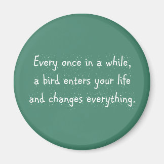 Every Once In A While, A Bird Enters Your Life … Magnet