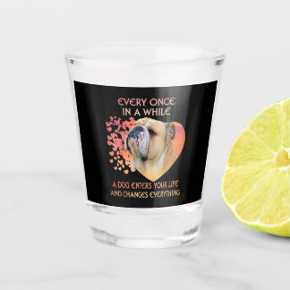 Every Once In A While A Dog Enters Your Life Shot Glass