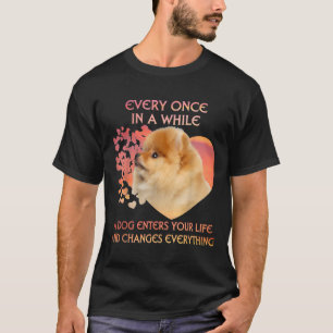 Every Once In A While A Pomeranian Enters You Life T-Shirt