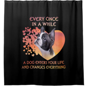 Every Once In  While A Dog Enters Your Life Boston Shower Curtain