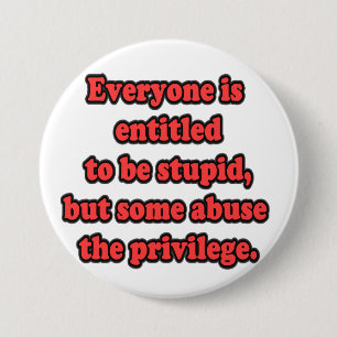 Every One Is Entitled To Be Stupid 7.5 Cm Round Badge