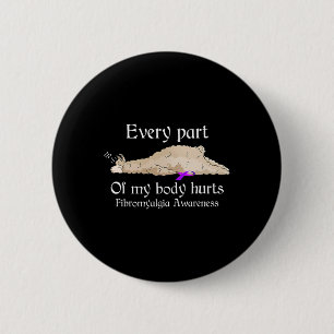 Every part of my body hurts fibromyalgia awareness 6 cm round badge