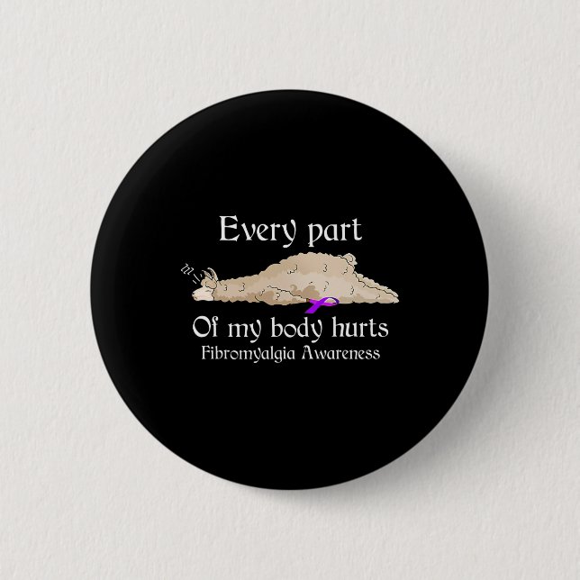 Every part of my body hurts fibromyalgia awareness 6 cm round badge (Front)
