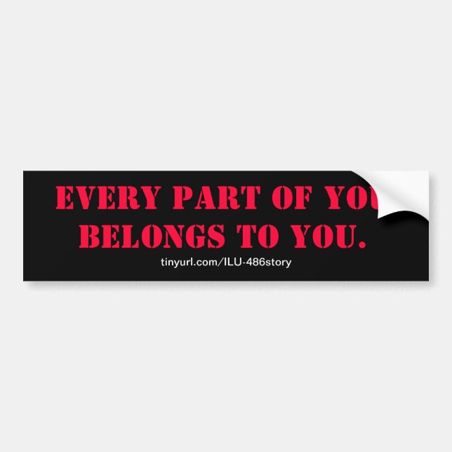 EVERY PART OF YOU BELONGS TO YOU. BUMPER STICKER (Front)