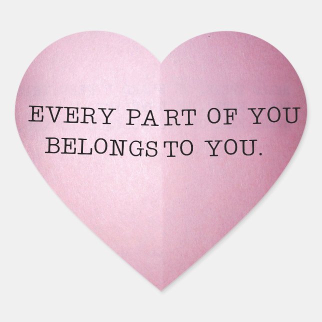 EVERY PART OF YOU BELONGS TO YOU. HEART STICKER (Front)