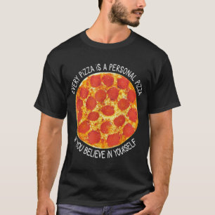  Every Pizza Is A Personal Pizza If You Believe T-Shirt