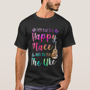 Every Place Is A Happy Place Ukulele Player T-Shirt