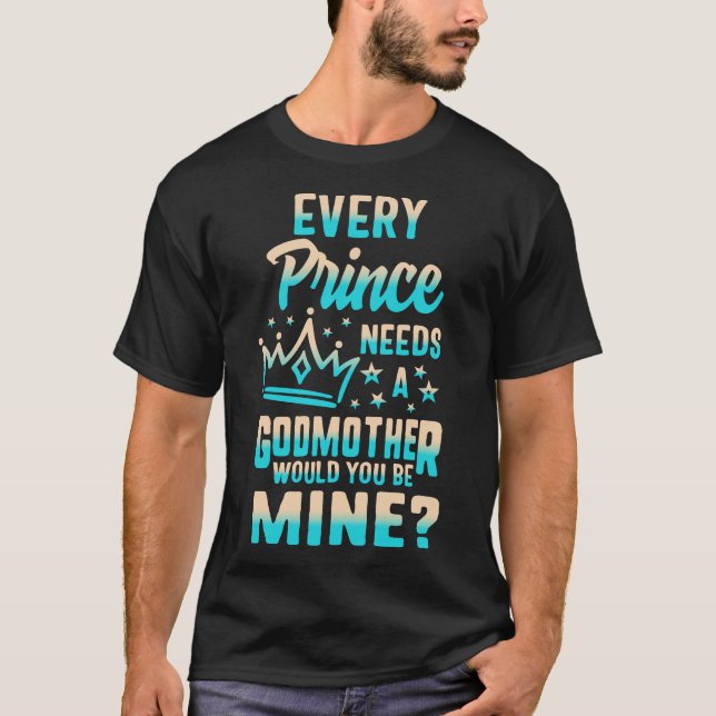 Every Prince Needs A Godmother, Will You Be My T-Shirt (Front)