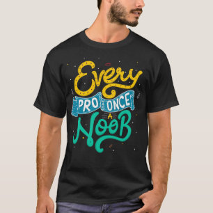 Every pro was once a noob T-Shirt