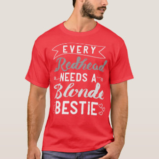 Every Redhead Needs A Blonde Bestie Gift Best Frie T-Shirt
