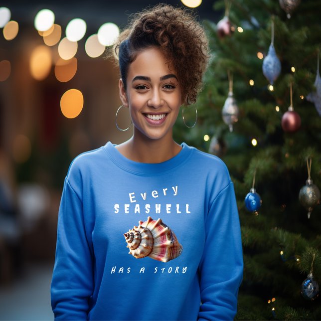 Every Seashell Has Its Story T-Shirt Sweatshirt (Creator Uploaded)