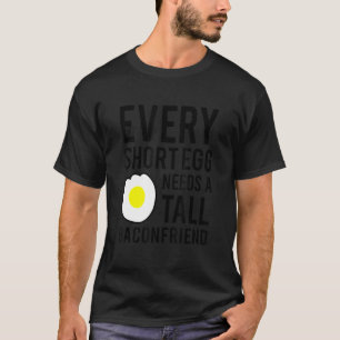 Every Short Egg Needs A Tall Baconfriend T-Shirt