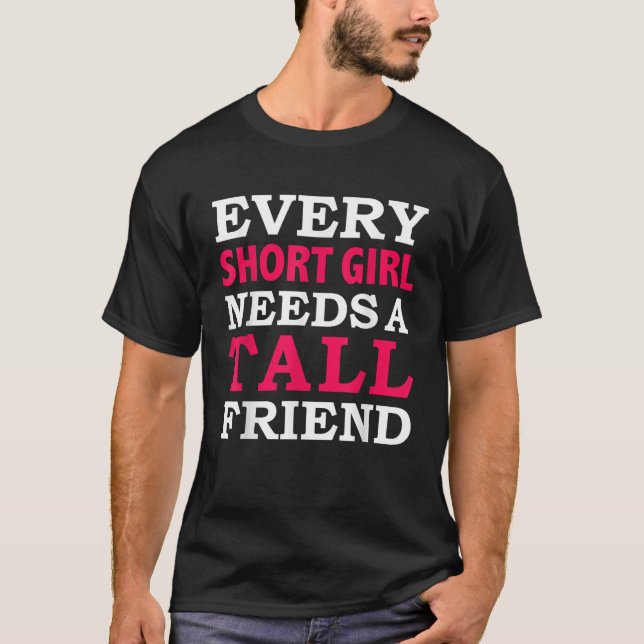 Every Short Girl Needs a Tall Friend Best Friends  T-Shirt (Front)