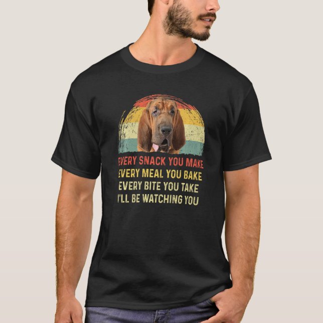 Every Snack You Make Bloodhound Dog Mum Dog Dad Re T-Shirt (Front)
