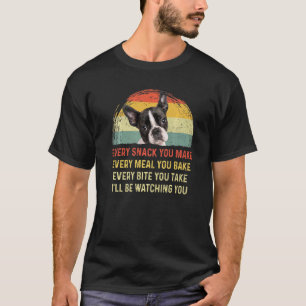 Every Snack You Make Boston Terrier Dog Mum Dog Da T-Shirt
