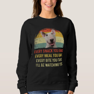 Every Snack You Make Bull Terrier Dog Mum Dog Dad  Sweatshirt