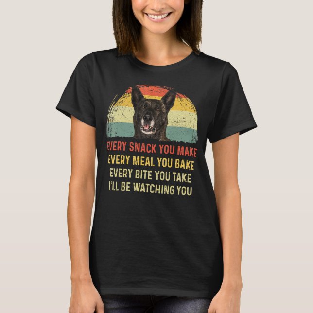 Every Snack You Make Dutch Shepherd Dog Mum Dog Da T-Shirt (Front)