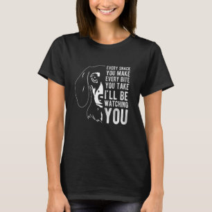 EVERY SNACK YOU MAKE EVERY BITE YOU TAKE Dachshund T-Shirt