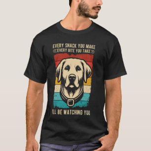 EVERY SNACK YOU MAKE EVERY BITE YOU TAKE Dog Lover T-Shirt