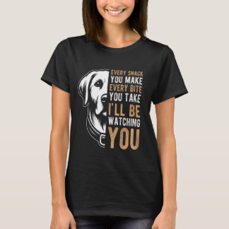 EVERY SNACK YOU MAKE EVERY BITE YOU TAKE Labrador T-Shirt