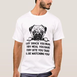 Every Snack You Make Every Meal You Bake Funny Pug T-Shirt