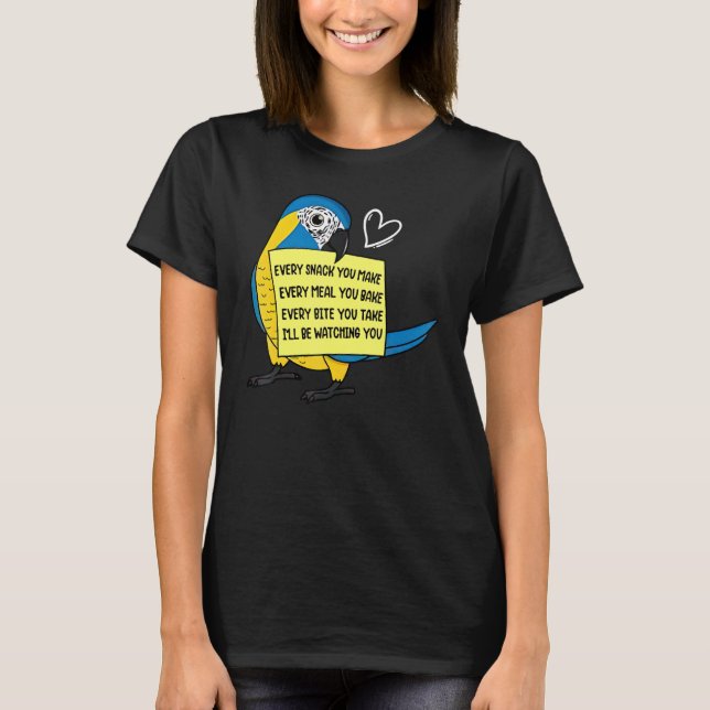 Every Snack You Make Every Meal You Bake Macaw Par T-Shirt (Front)