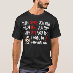 Every Snack You Make Every Meal You Bake  Shih Tzu T-Shirt