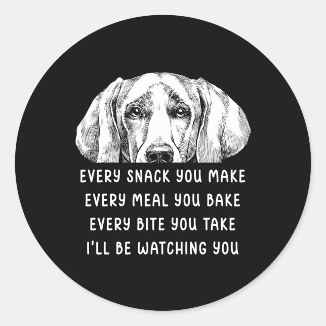 Every Snack You Make Every Meal You Bake Weimarane Classic Round Sticker (Front)