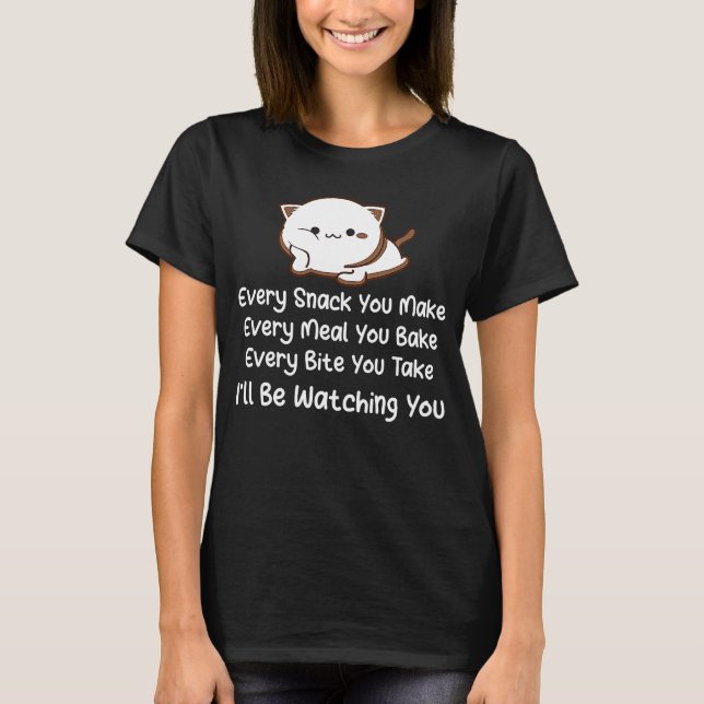Every Snack You Make I'll Be Watching You  Cat T-Shirt (Front)