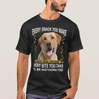 Every Snack You Make  Labrador Retriever Dog Mum D T-Shirt