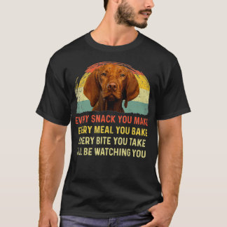 Every Snack You Make Vizsla Dog Mom Dog Dad animal T-Shirt
