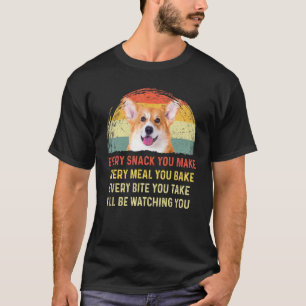 Every Snack You Make Welsh Corgi Dog Mum Dog Dad R T-Shirt