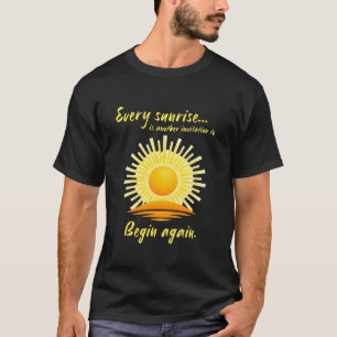 Every Sunrise Is Another Invitation to Begin Again T-Shirt