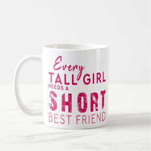 Every Tall Girl Needs A Short Best Friend Coffee Mug