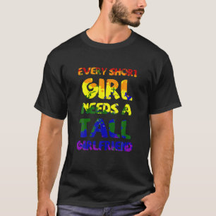 Every Tall Girl Needs A Short Girlfriend Lesbian P T-Shirt