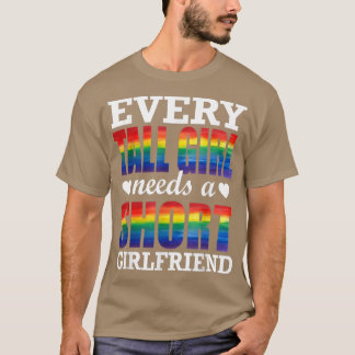 Every Tall Girl Needs A Short Girlfriend LGBT Gay  T-Shirt