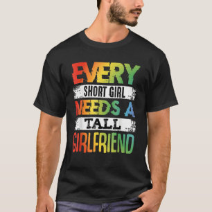 Every Tall Girl Needs Short Girlfriend LGBT Valent T-Shirt