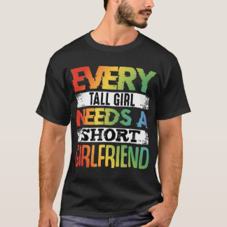 Every Tall Girl Needs Short Girlfriend Lgbt Valent T-Shirt