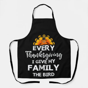 Every Thanksgiving Give My Family The Bird Turkey Apron