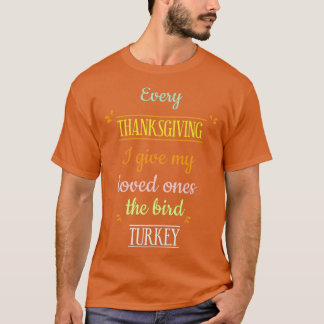 Every Thanksgiving I give my family the bird 2 T-Shirt