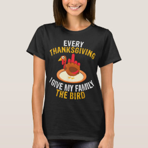 Every Thanksgiving I Give My Family the Bird a Fun T-Shirt