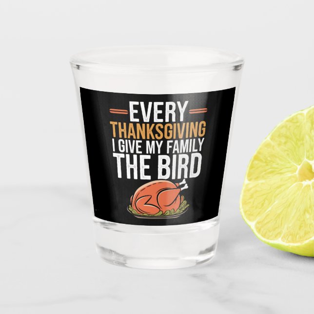  Every Thanksgiving I Give My Family The Bird  Shot Glass (Front)