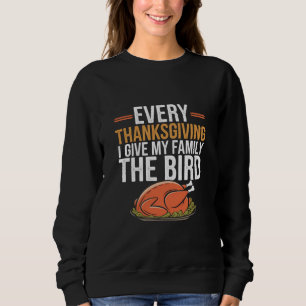 Every Thanksgiving I Give My Family The Bird Sweatshirt