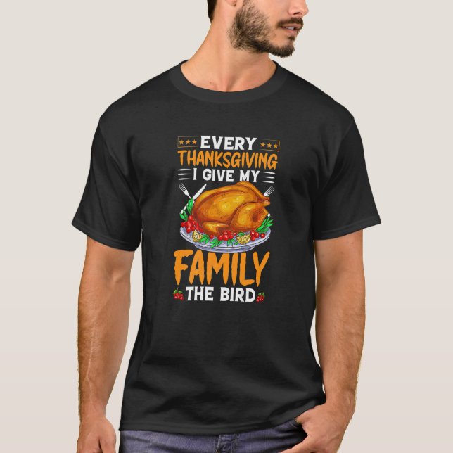 Every Thanksgiving I Give My Family The Bird   T-Shirt (Front)