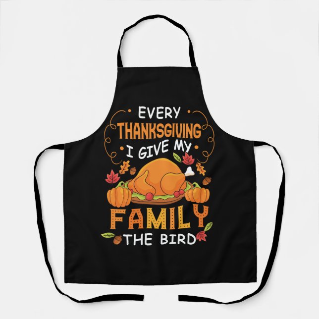 Every Thanksgiving I Give My Family The Bird Turke Apron (Front)