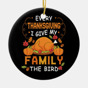 Every Thanksgiving I Give My Family The Bird Turke Ceramic Tree Decoration