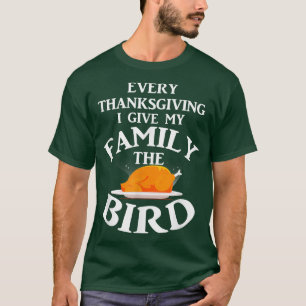 Every Thanksgiving I Give My Family The Bird Turke T-Shirt