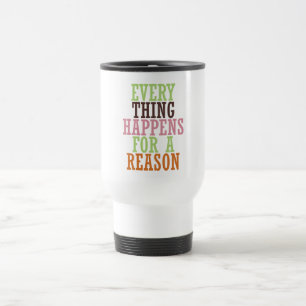Every Thing Happens For A Reason Travel Mug