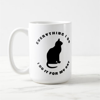 Every Thing I Do, I Do It For My Cat  Coffee Mug